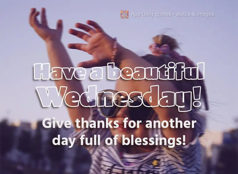 Give thanks for another day full of blessings! Have a beautiful Wednesday!