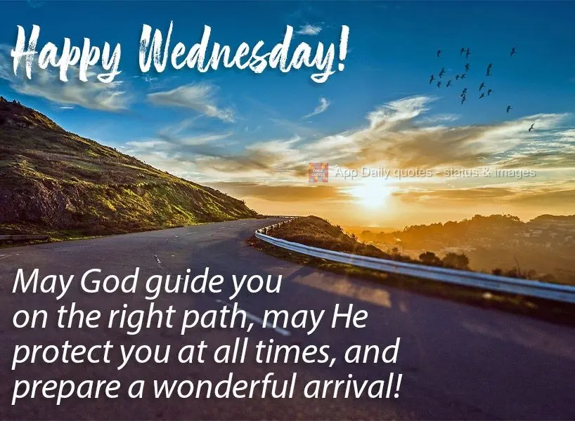 May God guide you on the right path. May He protect you at all times and prepare a wonderful arrival!  Happy Wednesday! 