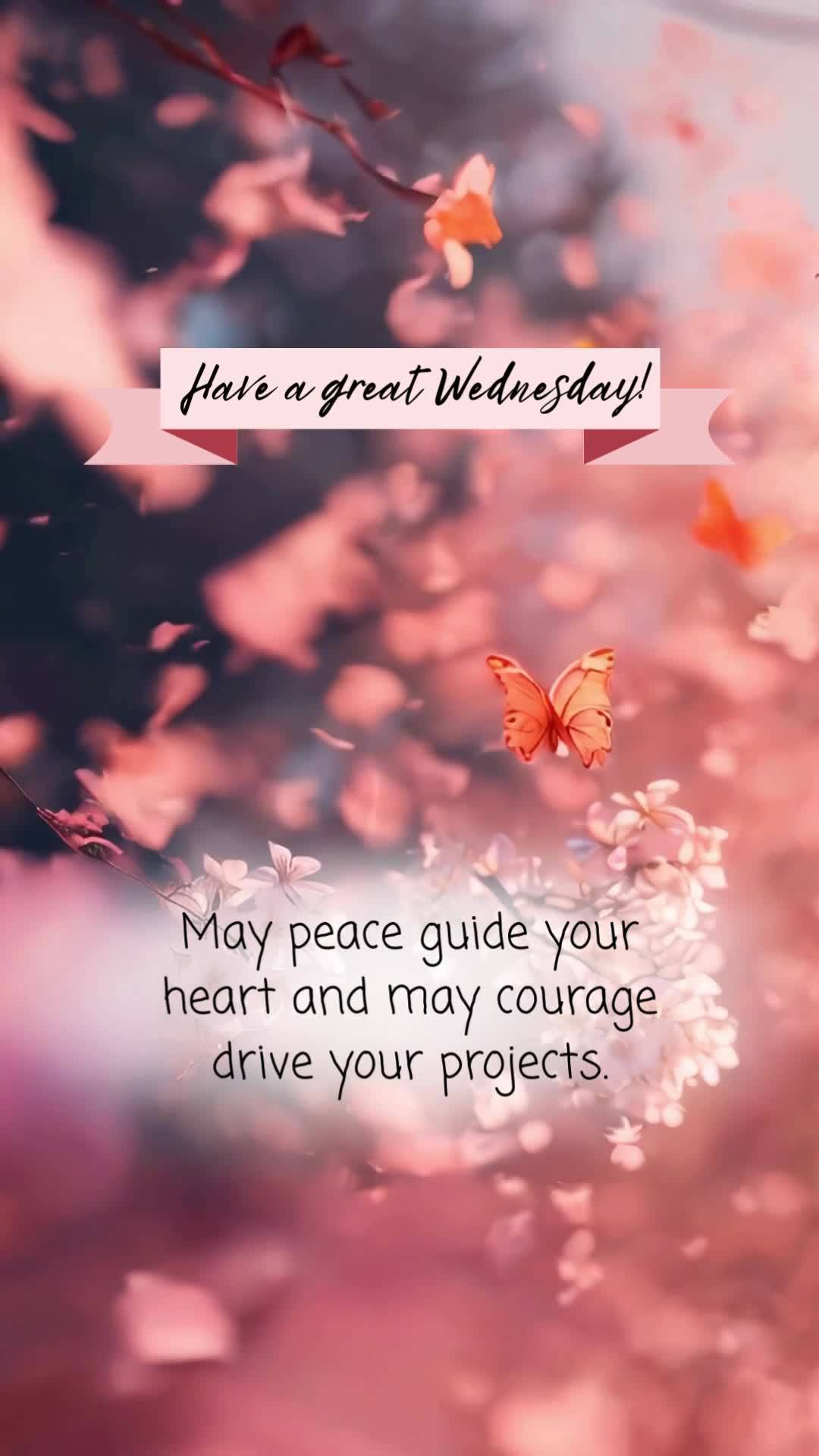 May peace guide your heart and may courage drive your projects. Have a great Wednesday!