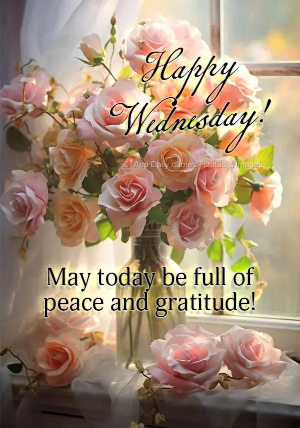 May today be full of peace and gratitude! Happy Wednesday!