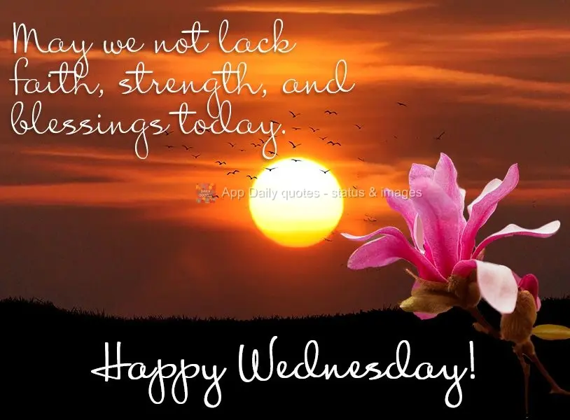 May we not lack faith, strength, and blessings today. Happy Wednesday!