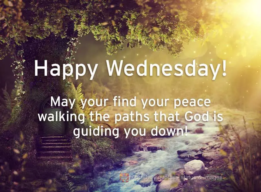 May your find your peace walking the paths that God is guiding you down! Happy Wednesday!