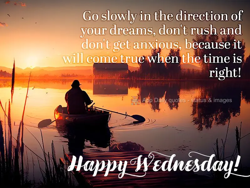 Move slowly in the direction of your dreams, don't rush and don't get anxious, because they will come true when the time is right! Happy Wednesday!
