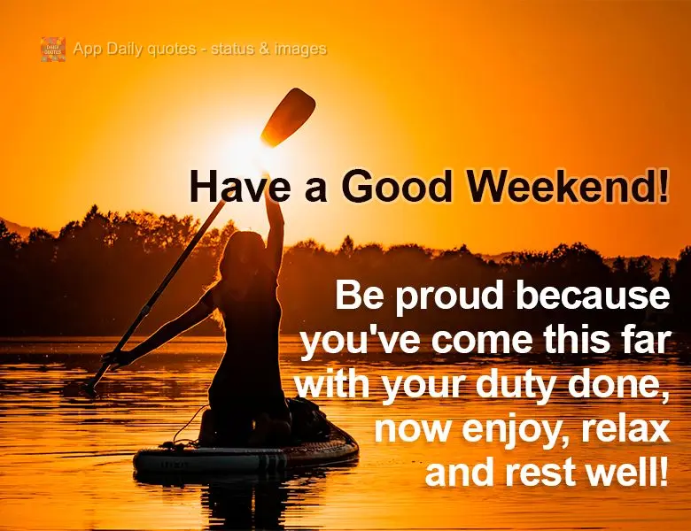 Be proud because you've come this far with your duty done, now enjoy, relax and rest well! Have a Good Weekend!