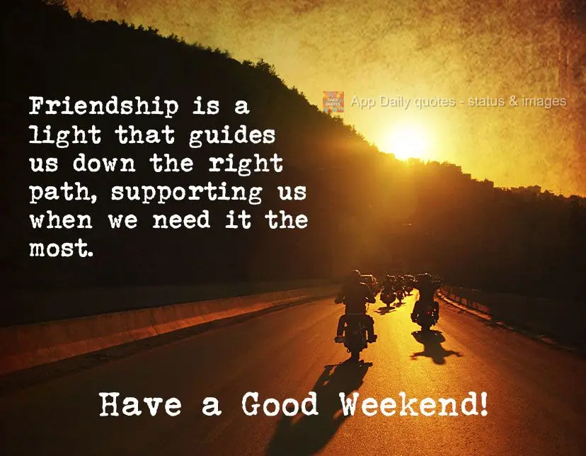 Friendship is a light that guides us down the right path, supporting us when we need it the most. Have a good weekend!