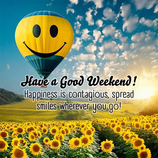 Happiness is contagious, spread smiles wherever you go! Have a Good Weekend!