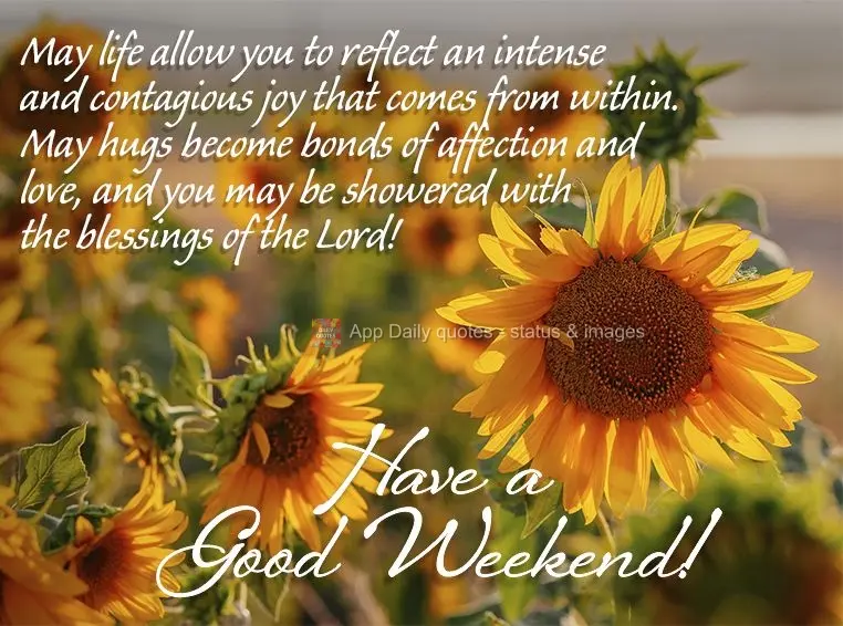 May life allow you to reflect an intense and contagious joy that comes from within. May hugs become bonds of affection and love, and may you be showered ...