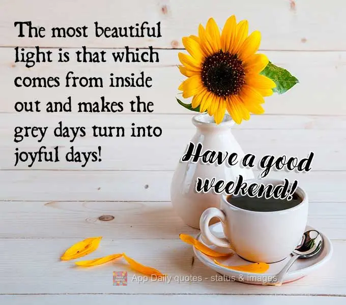 The most beautiful light is that which shines from the inside out and makes the grey days turn into joyful days! Have a good weekend!