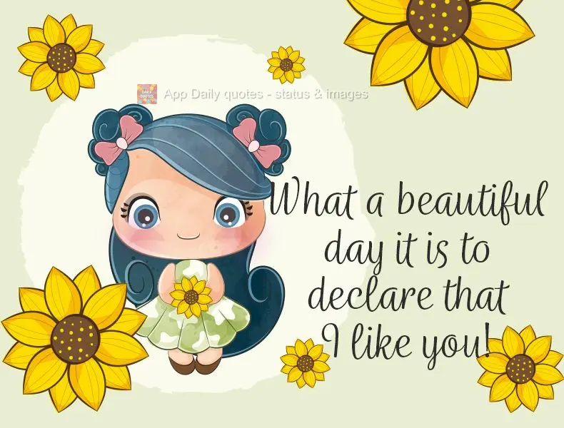 What a beautiful day it is to declare that I like you!