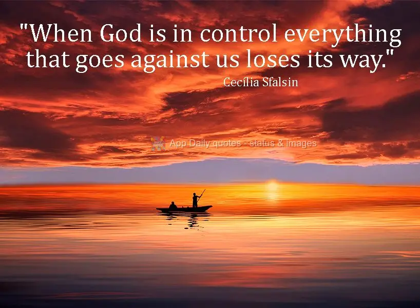 "When God is in control everything that goes against us loses its way."  Cecília Sfalsin