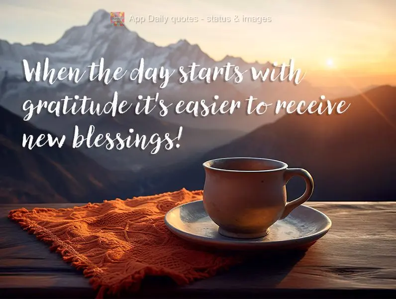 When the day starts with gratitude it's easier to receive new blessings!