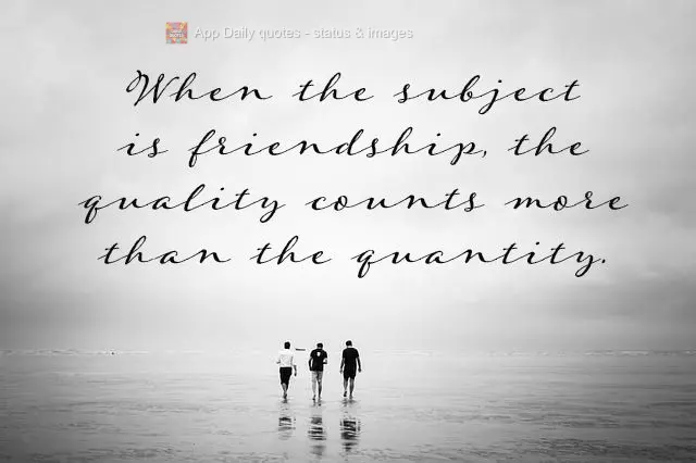 When the subject is friendship, quality counts more than quantity.