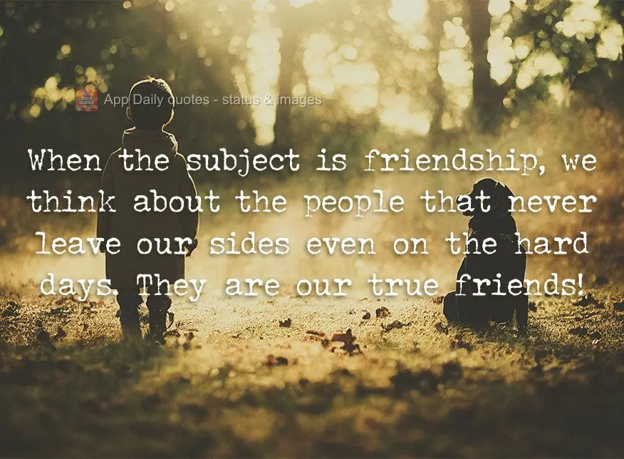 When the subject is friendship, we think about the people that never leave our sides even on the hard days. They are our true friends!