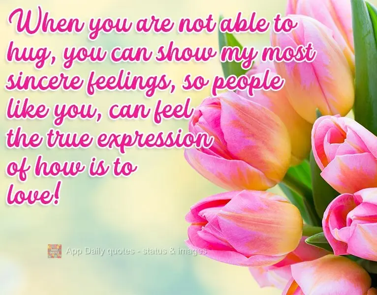 When you are not able to hug, show your most sincere feelings, so people like you can feel the truest expression of what loving is like!