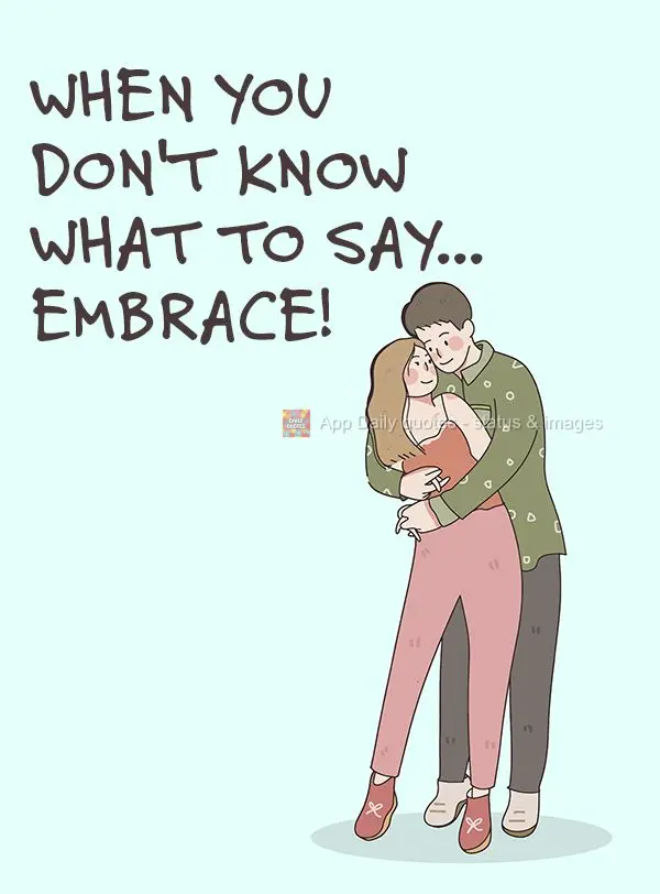 When you don't know what to say... just hug!