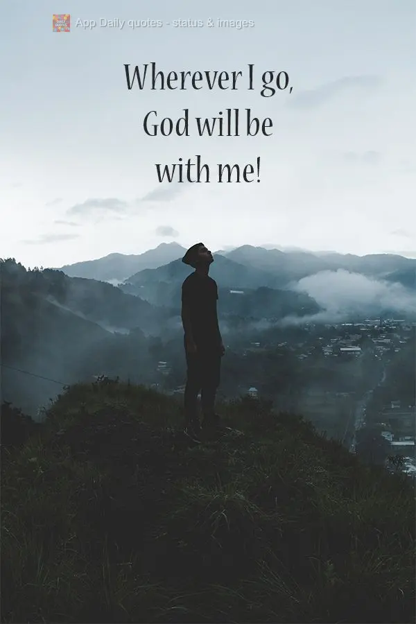 Wherever I go, God will be with me! 