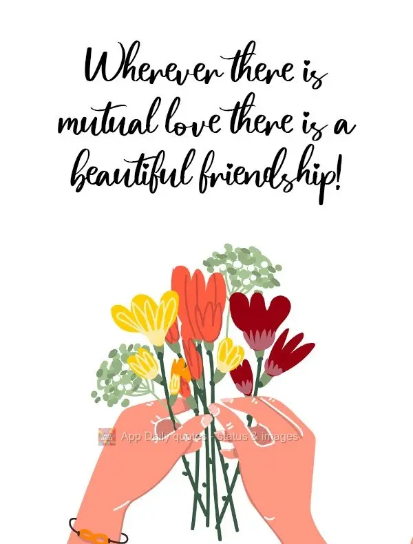 Wherever there is mutual love there is a beautiful friendship! 