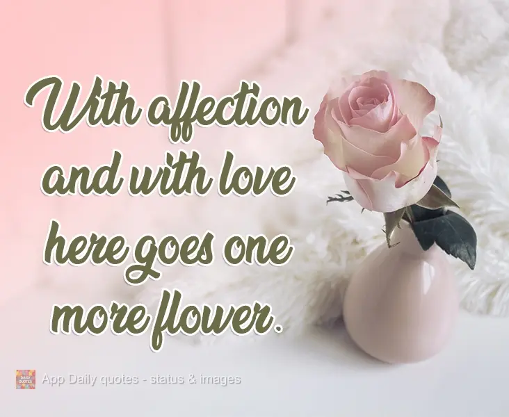 With affection and with love, here goes one more flower.