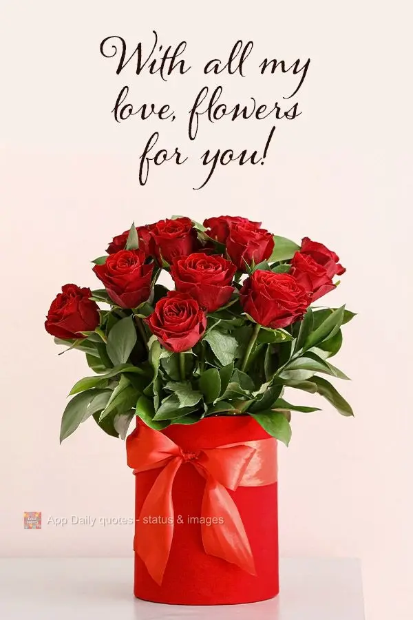 With all my love, flowers for you!