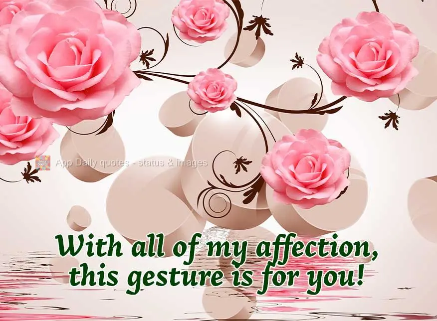 With all of my affection, this gesture is for you!