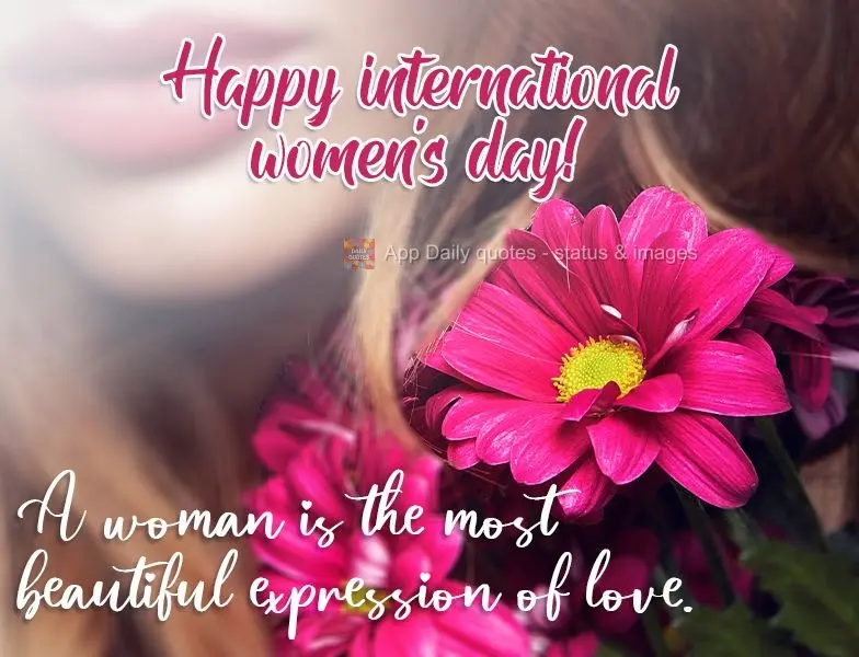 A woman is the most beautiful expression of love.  Happy international women's day!