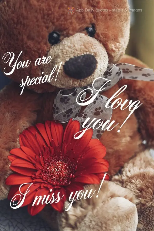 You are special! I love you! I miss you!