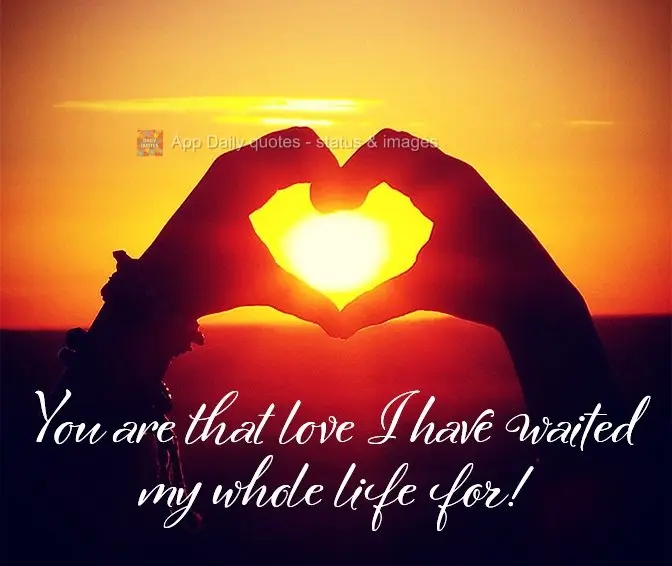 You are that love I have waited my whole life for!