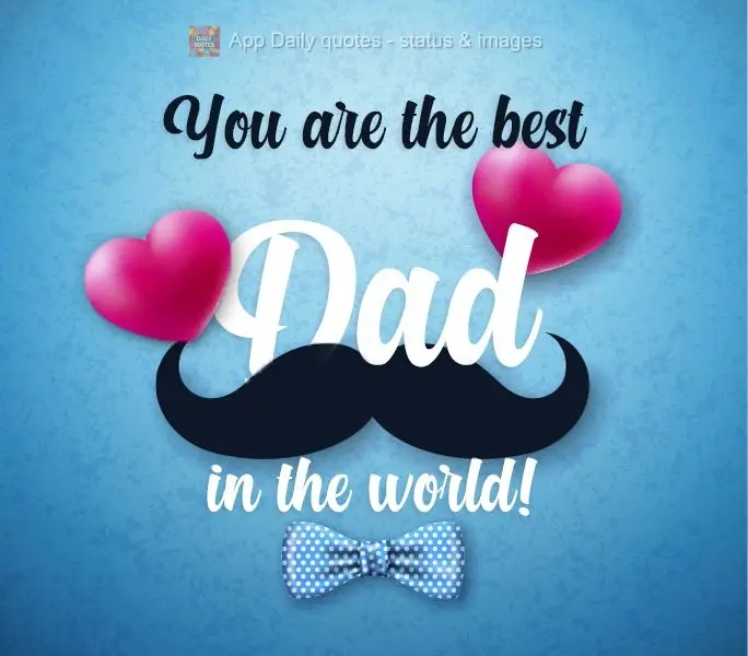 You are the best dad in the world!