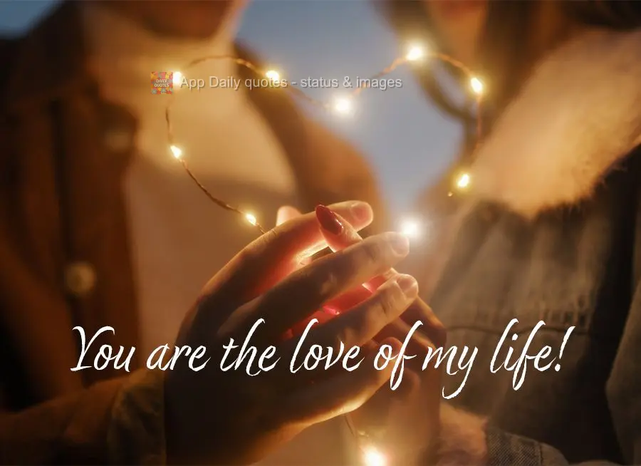 You are the love of my life!