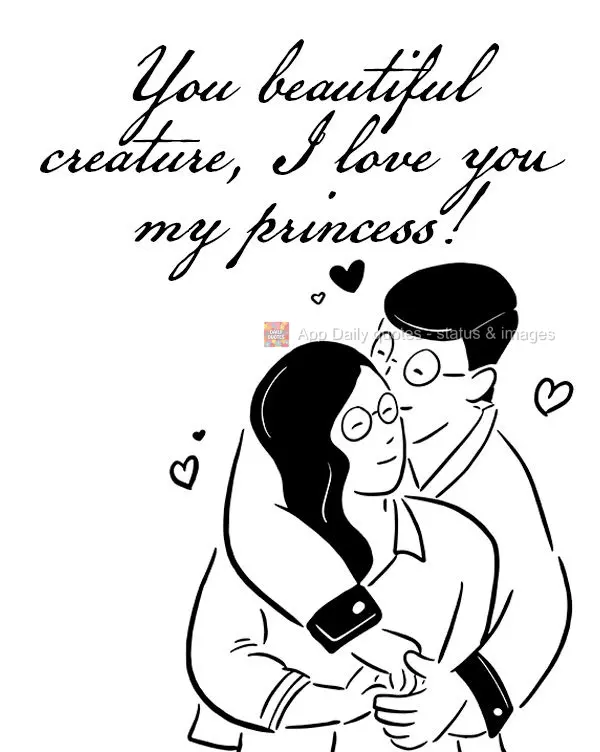 You beautiful creature, I love you my princess!
