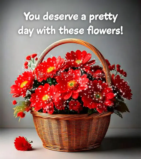You deserve a pretty day with these flowers!
