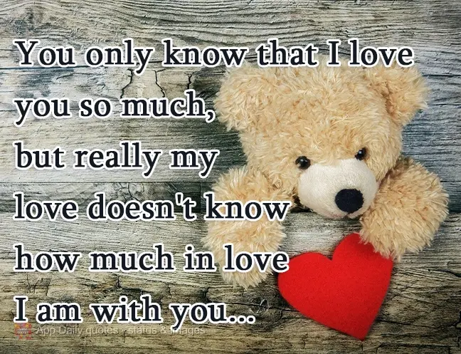 You only know that I love you a lot, but really, my love, you don't know how much I love you.