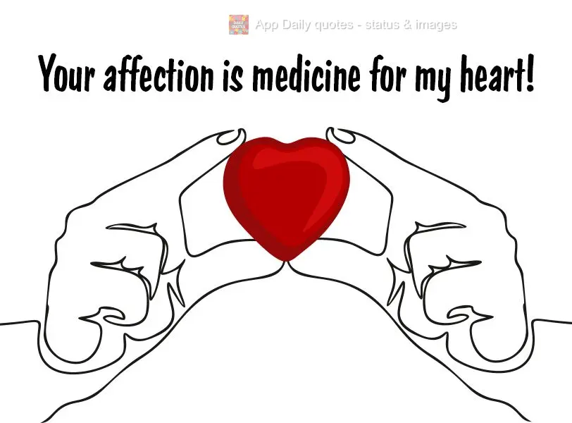 Your affection is medicine for my heart!