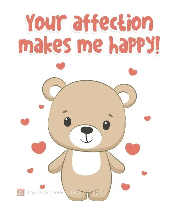 Your affection makes me happy!
