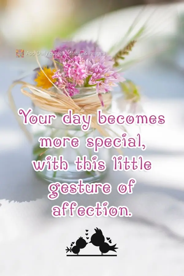 Your day becomes more special with this little gesture of affection.