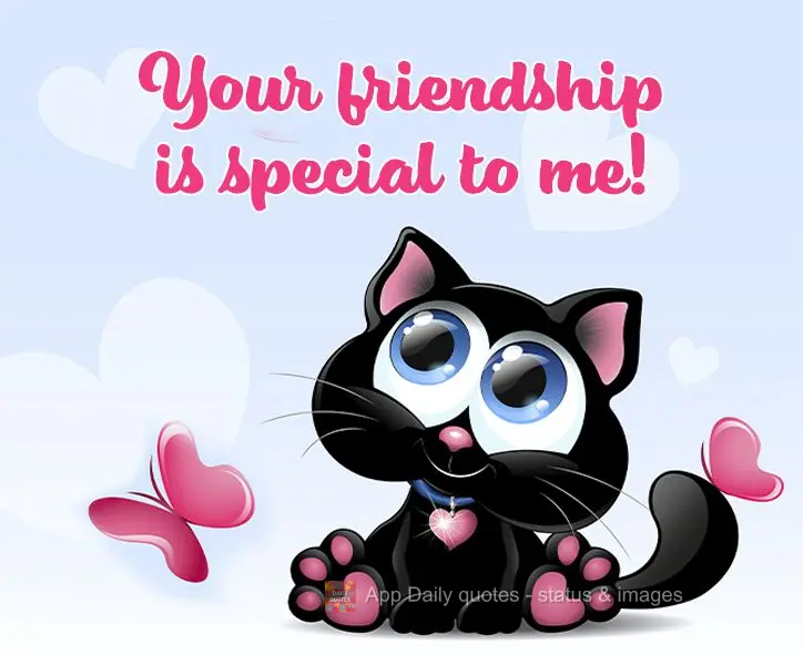 Your friendship is special to me!