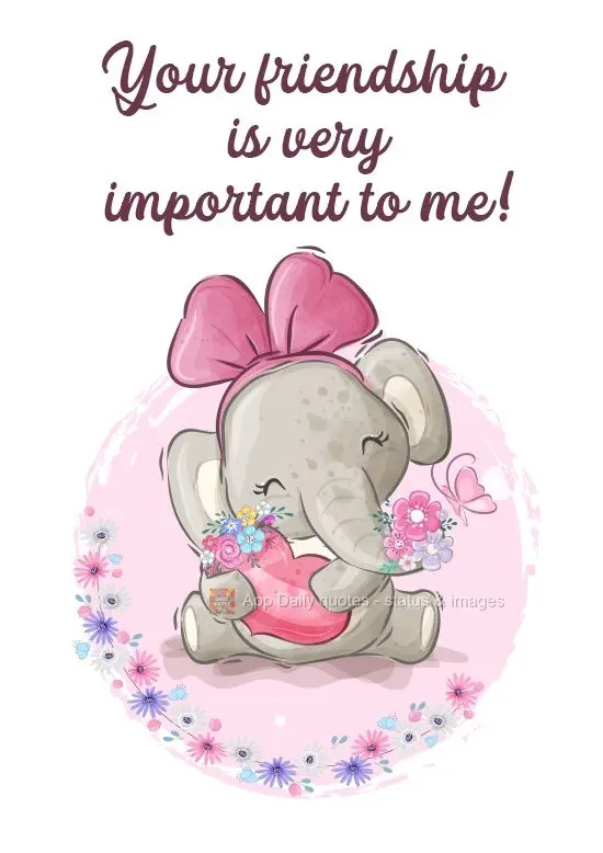 Your friendship is very important to me!