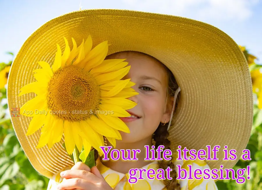 Your life itself is a great blessing!
